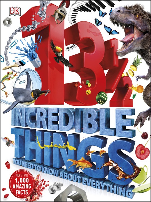 Title details for 13½ Incredible Things You Need to Know About Everything by DK - Available